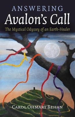 Answering Avalon`s Call The Mystical Odyssey of an EarthHealer: The Mystical Ody