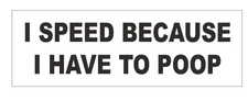 I Speed Because I Have 2 Poop Funny Bumper Sticker or Helmet Sticker D370