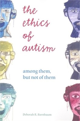 The Ethics of Autism: Among Them, But Not of Them (Paperback or Softback)