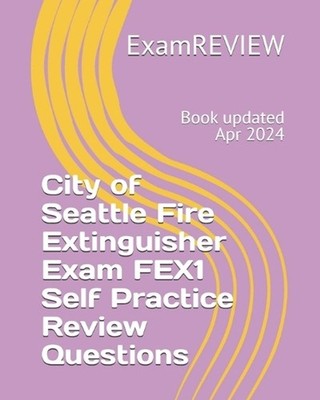 City of Seattle Fire Extinguisher Exam FEX1 Self Practice Review Questions by Ex