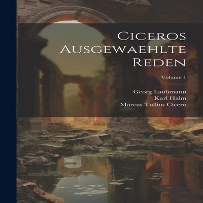 Ciceros Ausgewaehlte Reden Volume 1 Marcus Tullius Cicero Paperba