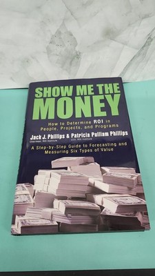 Show Me the Money: How to Determine ROI in People, Projects, and Programs