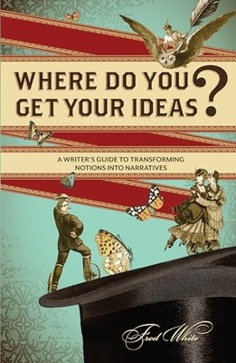 Where Do You Get Your Ideas?: A Writer'..., White, Fred