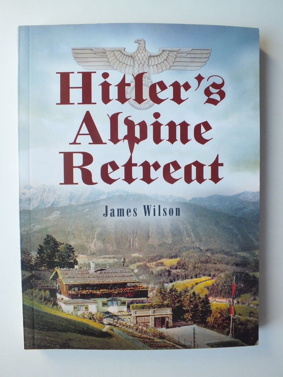 Hitler's Alpine Retreat by James Wilson