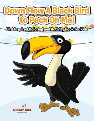 Down Flew A Black Bird to Peck On Me! Bird-Inspired Coloring and Activity...
