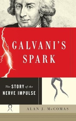 Galvani's Spark: The Story of the Nerve Impulse Alan J. McComas