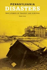 Pennsylvania Disasters : True Stories of Tragedy and Survival Kar