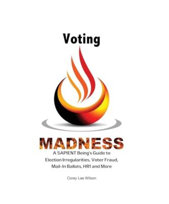 Voting Madness: A SAPIENT Being's Guide to Election Irregularities, Voter Fraud,
