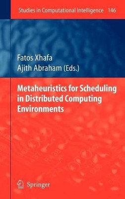 Metaheuristics for Scheduling in Distributed Computing Environments by Fatos Xha
