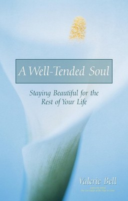 A Well-Tended Soul: Staying Beautiful for the Rest of Your Life by Valerie Bell 