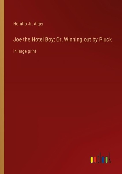 Joe The Hotel Boy Or, Winning Out By Pluck Horatio Jr. Alger-image