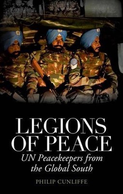 Legionen des Friedens: UN-Friedenstruppen aus dem globalen Süden von Philip Cunliffe (engl.