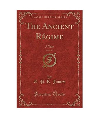 The Ancient Régime, Vol. 1 of 3: A Tale [Classic Reprint]: A Tale 