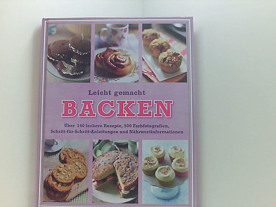 Leicht gemacht - Backen: Über 141 leckere Rezepte, 511 Farbfotografien, Schritt-