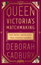 Queen Victoria's Matchmaking: The Royal Marriages that Shaped Europe , Cadbury, 