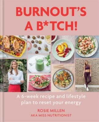 Burnout's a B*tch: A 6-week recipe and lifestyle plan to reset your energy by 