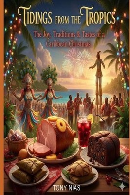 Tidings from the Tropics: The Joy, Traditions, & Tastes of a Caribbean Christmas