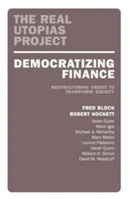 Democratizing Finance: Restructuring Credit to Transform Society by Fred Block