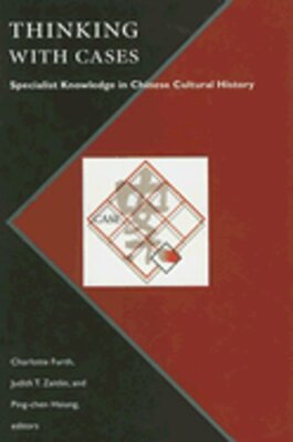 Thinking with Cases: Specialist Knowledge in Chinese Cultural History by Furth
