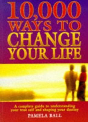 10,000 Ways to Change Your Life Pb By Pamela J. Ball