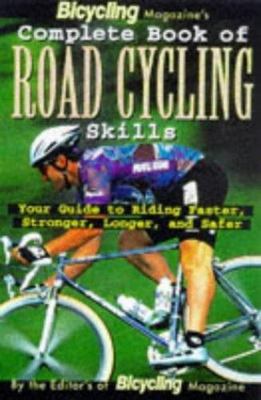 Bicycling Magazine's Complete Book of Road Cycling Skills : Your