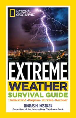 National Geographic Extreme Weather Survival Guide: Understand, Prepare, Survive
