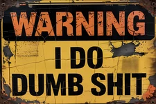 WARNING I DO DUMB SH*T  8 x 12" metal   sign  Made in USA