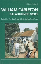 WILLIAM CARLETON: THE AUTHENTIC VOICE (IRISH LITERARY By Gordon Brand & Sam