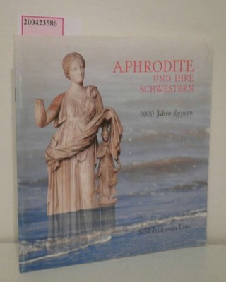 Aphrodite und ihre Schwestern 9000 Jahre Zypern   [Beih. zur Ausstellung ''Aphrod