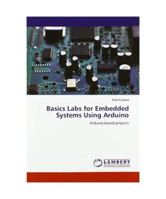 Basics Labs for Embedded Systems Using Arduino: Arduino based projects, Elaf A. 