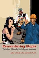 Remembering Utopia The Culture Of Everyday Life In Socialist Yugoslavia Buch