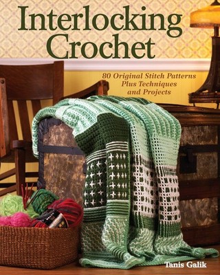 Interlocking Crochet: 80 Original Stitch Patterns Plus Techniques and Projec...
