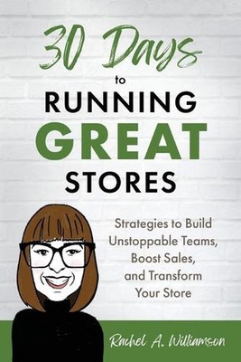 30 Days to Running Great Stores: Strategies to Build Unstoppable Teams, Boost Sa