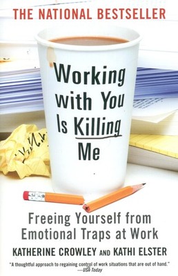 Working With You is Killing Me: Freeing Yourself from Emotional Traps at Wor...