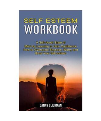 Self Esteem Workbook: A Self-doubt State of Mind by Learning to Gain Confidence 