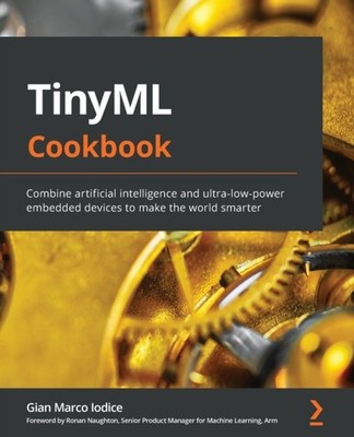 Iodice - TinyML Cookbook  Combine artificial intelligence and ultra-lo - E555z