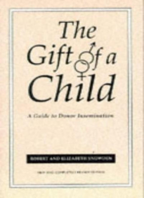 Gift Of A Child: A Guide to Donor Insemination By Robert Snowden