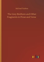 The Grey Brethren And Other Fragments In Prose And Verse Michael Fairless