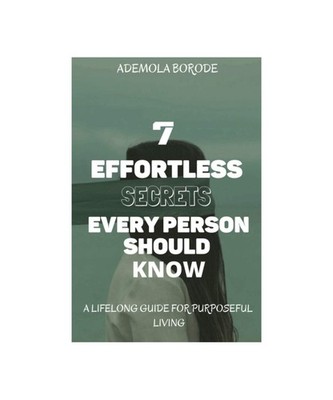 7 Effortless Secrets Every Person Should Know : A Lifelong Guide for Purposeful