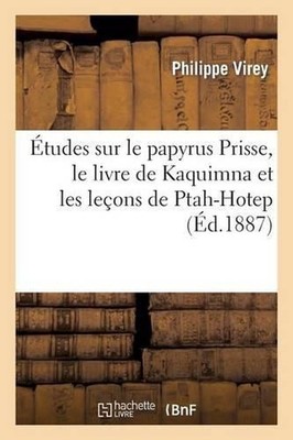 tudes Sur Le Papyrus Prisse, Le Livre de Kaquimna Et Les Leons de Ptah-Hotep by 
