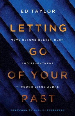 Letting Go of Your Past: Move Beyond Regret, Hurt, and Resentment Through Jesus