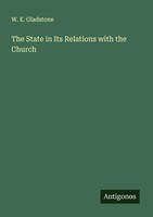 W. E. Gladstone | The State In Its Relations With The Church | Taschenbuch