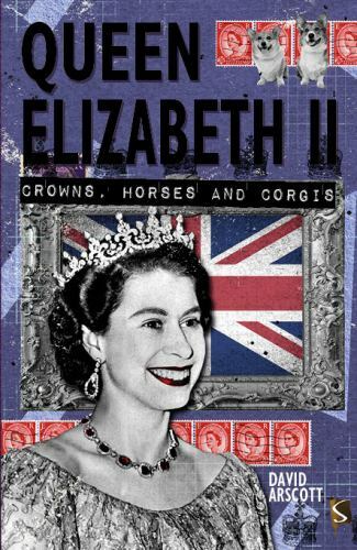 Queen Elizabeth II: Crowns, Horses and Corgis by Arscott, Da