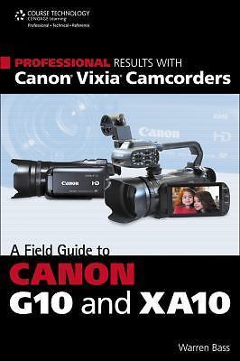 Professional Results with Canon Vixia Camcorders: A Field Guide to Canon G10...