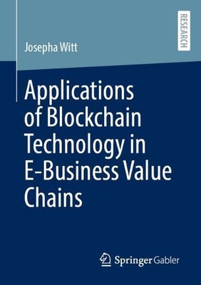 Applications of Blockchain Technology in E-Business Value Chains by Josepha Witt