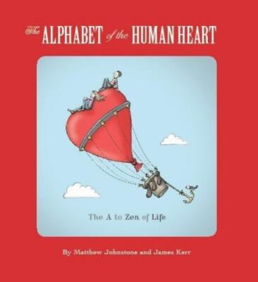 The Alphabet of the Human Heart: The A to Zen of Life by 