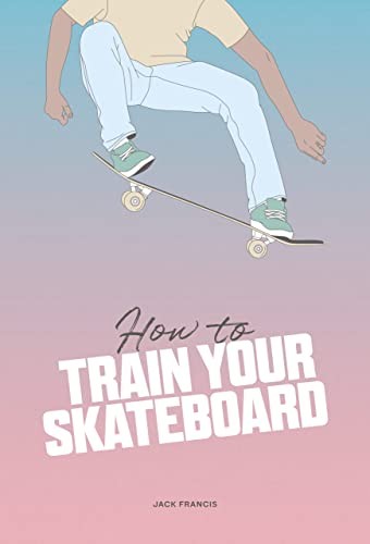 How to Train Your Skateboard: An Illustrated Guide to the Freestyling Street Sport - Image 8