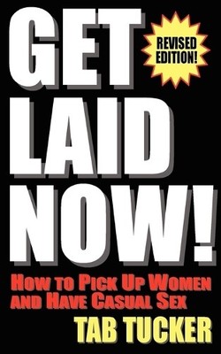 Tab Tucker Get Laid Now! How to Pick Up Women and Have (Taschenbuch) (US IMPORT)
