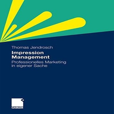 Impression Management Professionelles Marketing in eigener Sache