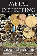 Metal Detecting: A Beginner's Guide: to Mastering the Greatest Hobby In the...